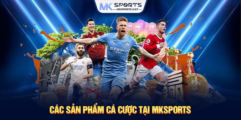 Các sản phẩm cá cược tại MKSports