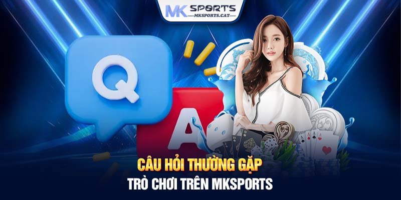 Câu hỏi thường gặp trò chơi trên MKSports