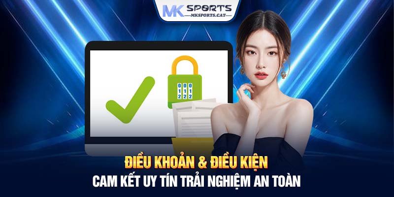 Điều khoản & điều kiện - Cam kết uy tín trải nghiệm an toàn