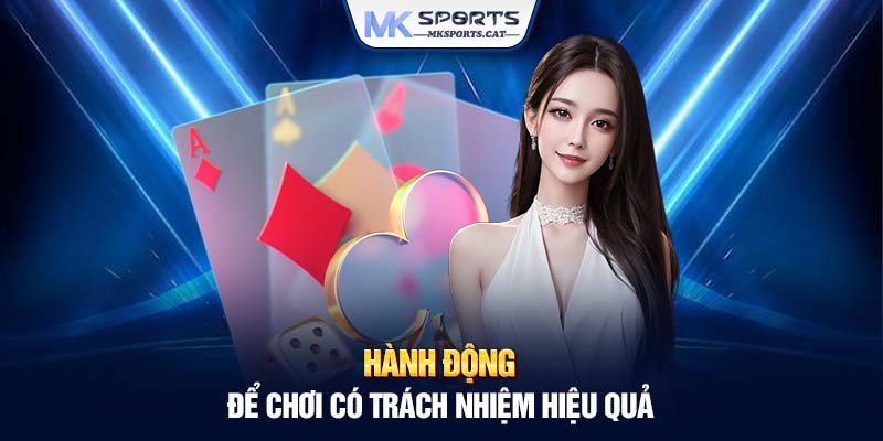 Hành động để chơi có trách nhiệm hiệu quả