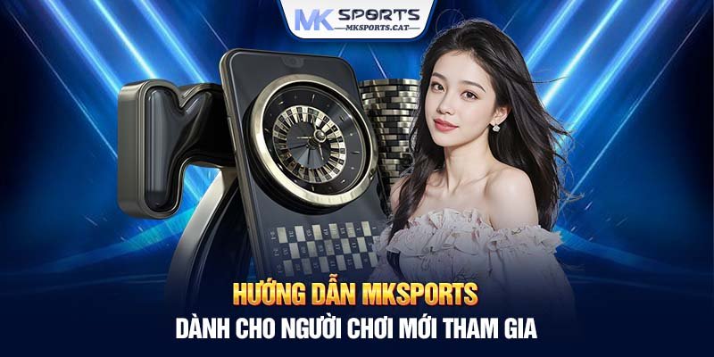 Hướng dẫn MKSports dành cho người chơi mới tham gia