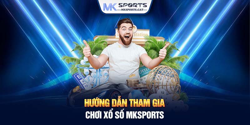 Hướng dẫn tham gia chơi xổ số MKSports