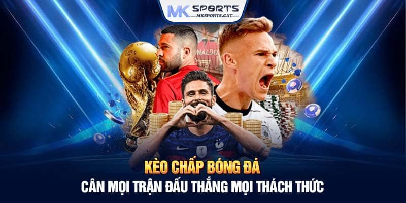 KÈO CHẤP BÓNG ĐÁ - CÂN MỌI TRẬN ĐẤU THẮNG MỌI THÁCH THỨC