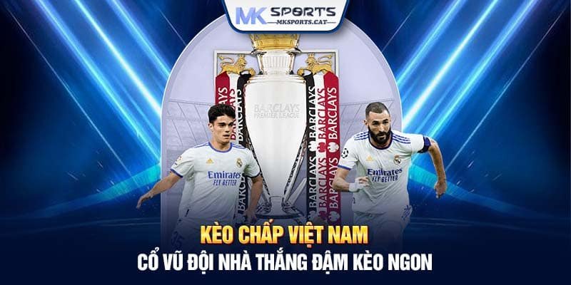 Kèo Chấp Việt Nam - Cổ Vũ Đội Nhà Thắng Đậm Kèo Ngon