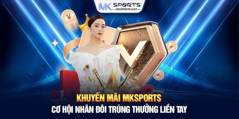 Khuyến mãi MKSports - Cơ hội nhân đôi trúng thưởng liền tay