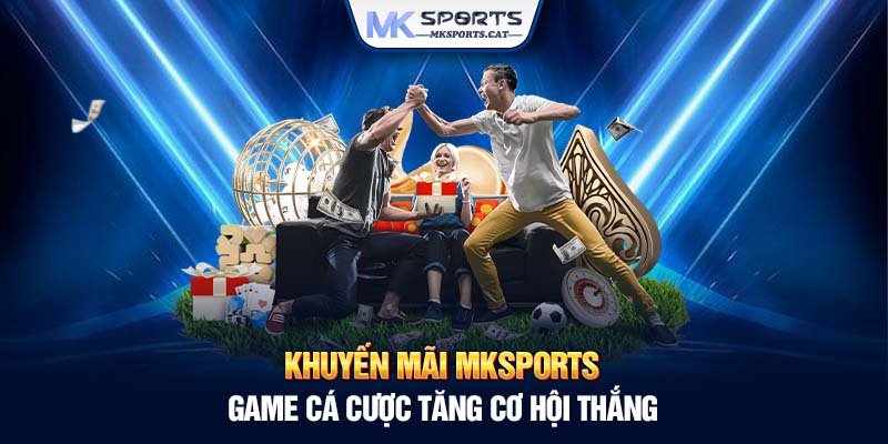 Khuyến mãi MKSports game cá cược tăng cơ hội thắng 