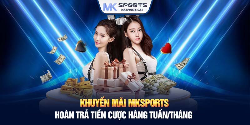 Khuyến mãi MKSports hoàn trả tiền cược hàng ngày/tuần/tháng tối ưu hóa lợi nhuận