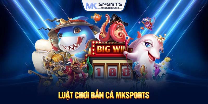 Luật chơi bắn cá MKSports