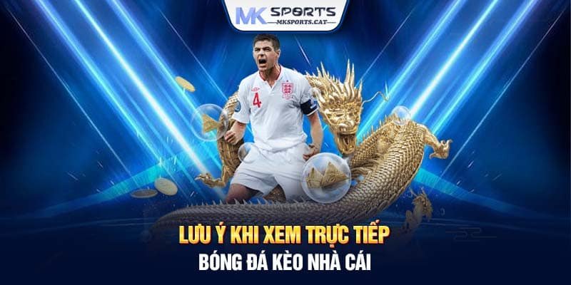 Lưu ý khi xem trực tiếp bóng đá kèo nhà cái