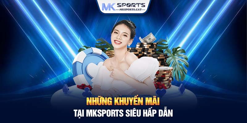 Những khuyến mãi tại MKSports siêu hấp dẫn