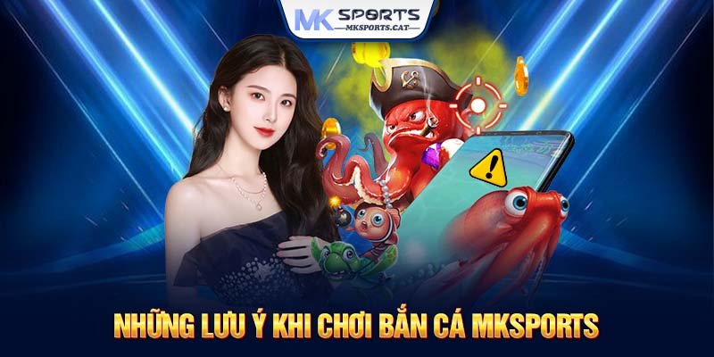 Những lưu ý khi chơi bắn cá MKSports