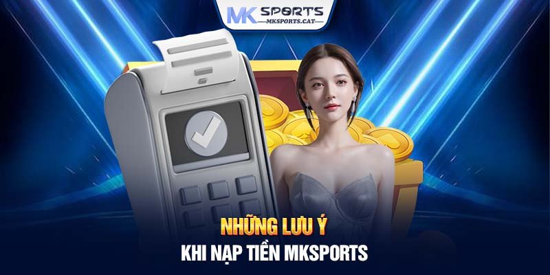 Những lưu ý khi nạp tiền MKSports