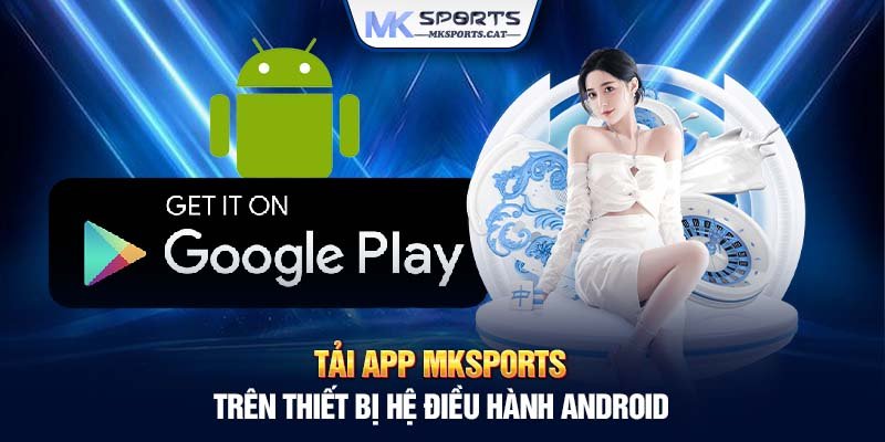 Tải app MKSports trên thiết bị hệ điều hành Android