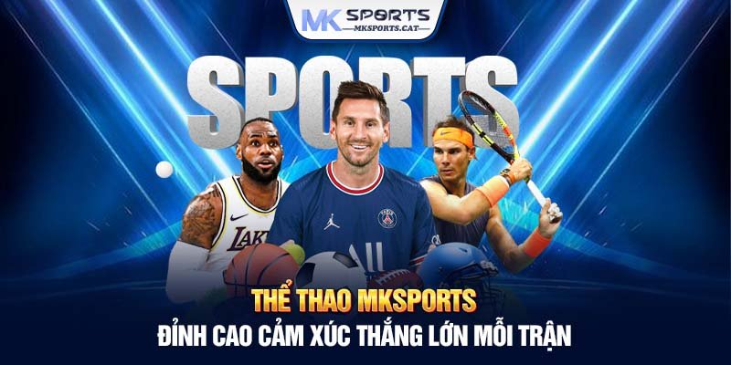 Thể thao MKSports - Đỉnh cao cảm xúc thắng lớn mỗi trận