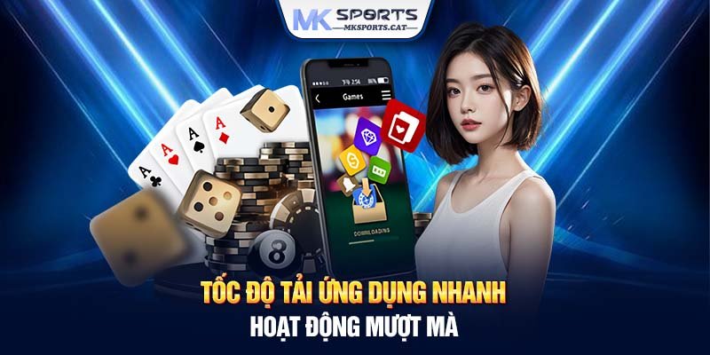 Tốc độ tải ứng dụng nhanh hoạt động mượt mà