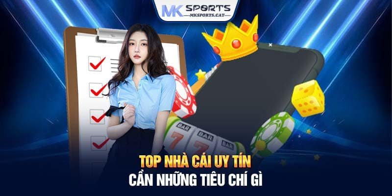 Top nhà cái uy tín cần những tiêu chí gì?