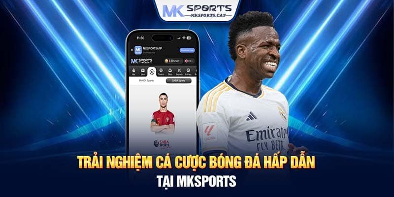 Trải nghiệm cá cược bóng đá hấp dẫn tại MKSPORTS