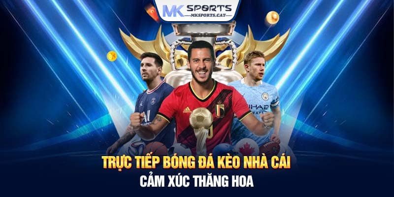 TRỰC TIẾP BÓNG ĐÁ KÈO NHÀ CÁI - CẢM XÚC THĂNG HOA