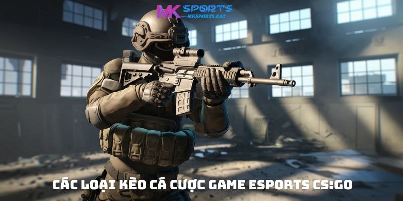 Các loại kèo cá cược Game eSports CS GO