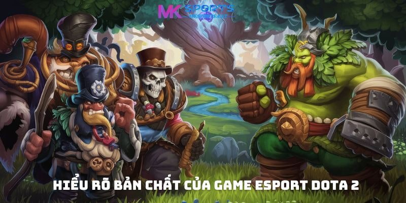 Hiểu rõ bản chất của game eSport DOTA 2