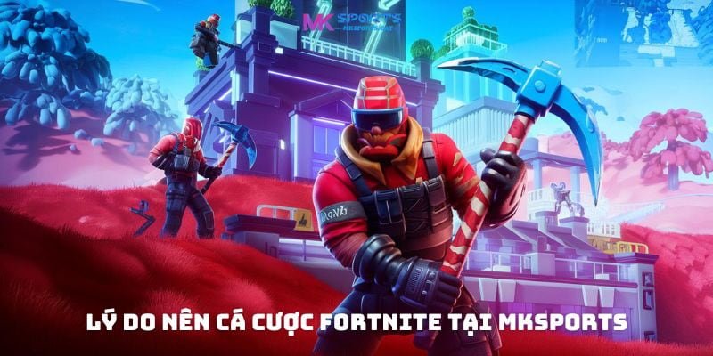 Lý do nên cá cược Fortnite tại MKsports